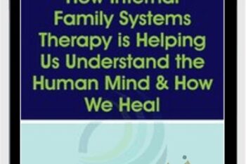 How Internal Family Systems Therapy is Helping Us Understand the Human Mind and How We Heal - Richard C. Schwartz