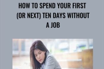 How To Spend Your First (Or Next) Ten Days Without a Job - Bill Huffhine