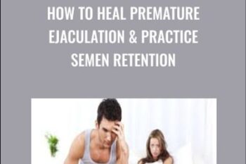 How to Heal Premature Ejaculation and Practice Semen Retention - Lesley Tavernier