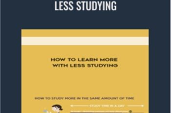 How to Learn More with Less Studying - Anonymous