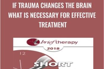 If Trauma Changes the Brain What is Necessary for Effective Treatment - Bessel van der Kolk