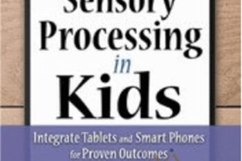 Improve Sensory Processing in Kids: Integrate Tablets and Smart Phones for Proven Outcomes - Lorelei Woerner-Eisner