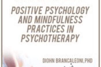 Integrated Awareness: Positive Psychology and Mindfulness Practices in Psychotherapy - Diohn Brancaleoni