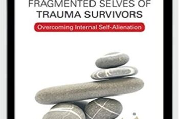 Healing the Fragmented Selves of Trauma Survivors: Overcoming Internal Self-Alienation - Janina Fisher
