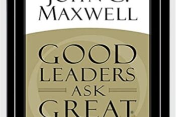 Good Leaders Ask Great Questions - John C. Maxwell