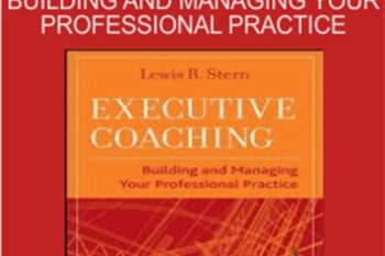 Executive Coaching: Building and Managing Your Professional Practice - Lewis Stern