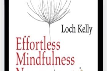 Effortless Mindfulness Now - Awakening Our Natural Capacity for Focus - Freedom and Joy - Loch Kelly