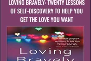 Loving Bravely: Twenty Lessons of Self-Discovery to Help You Get the Love You Want - Alexandra H. Solomon