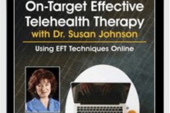 Master On-Target Effective Telehealth Therapy with Dr. Susan Johnson: Using EFT Techniques Online - Susan Johnson