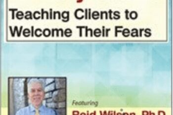 Mastering the Anxiety Game: Teaching Clients to Welcome Their Fears - Reid Wilson