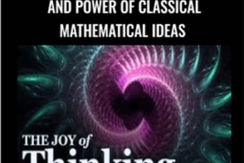 Joy of Thinking: The Beauty and Power of Classical Mathematical Ideas - Michael Starbird