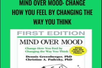 Mind Over Mood: Change How You Feel by Changing the Way You Think - Dennis Greenberger PhD and Christine A. Padesky PhD