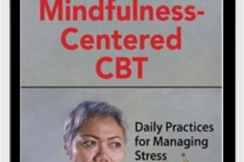 Mindfulness-Centered CBT: Daily Practices for Managing Stress and Anxiety - Seth Gillihan