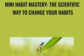 Mini Habit Mastery: The Scientific Way To Change Your Habits - Stephen Guise