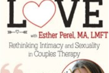 Modern Love: Rethinking Intimacy and Sexuality in Couples Therapy with Esther Perel
