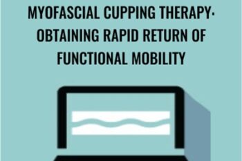 Myofascial Cupping Therapy: Obtaining Rapid Return of Functional Mobility - Theresa A. Schmidt