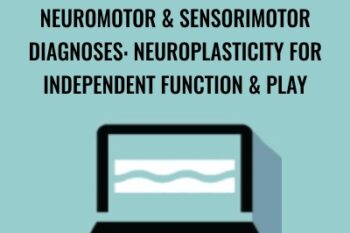 Neuromotor and Sensorimotor Diagnoses: Neuroplasticity for Independent Function and Play - Paula Cox