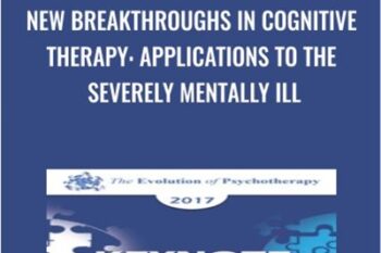 New Breakthroughs in Cognitive Therapy: Applications to the Severely Mentally Ill - Aaron Beck and Judith Beck