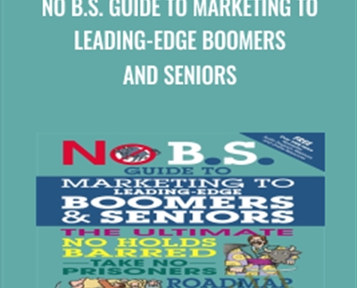 No B.S. Guide to Marketing to Leading-Edge Boomers and Seniors - Dan Kennedy and Chip Kessler