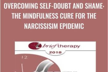 Overcoming Self-Doubt and Shame: The Mindfulness Cure for the Narcissisim Epidemic - Ronald Siegel