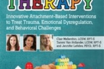 Play Therapy: Innovative Attachment-Based Interventions to Treat Trauma