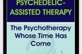 Psychedelic-Assisted Therapy: The Psychotherapy Whose Time Has Come - Janis Phelps