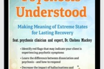 Psychosis Understood: Making Meaning of Extreme States for Lasting Recovery - Chelsea Mackey