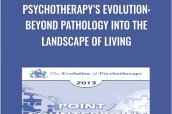 Psychotherapys Evolution: Beyond Pathology into the Landscape of Living - Erving Polster