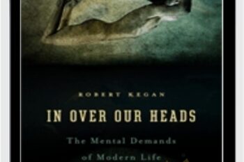 In Over Our Heads: The Mental Demands of Modern Life - Robert Kegan