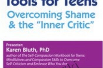 Self-Compassion Tools for Teens: Overcoming Shame and the Inner Critic - Karen Bluth