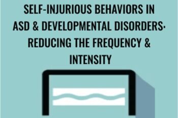 Self-Injurious Behaviors in ASD and Developmental Disorders: Reducing the Frequency and Intensity - Gwen Wild