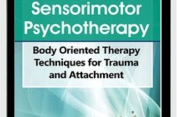 Sensorimotor Psychotherapy: Body Oriented Therapy Techniques for Trauma and Attachment - Pat Ogden