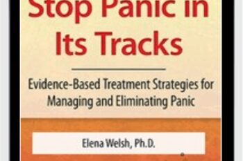 Stop Panic In Its Tracks: Evidence-Based Treatment Strategies for Managing and Eliminating Panic Attacks - Elena Welsh