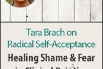 Tara Brach on Radical Self-Acceptance: Healing Shame and Fear in Clinical Practice - Tara Brach