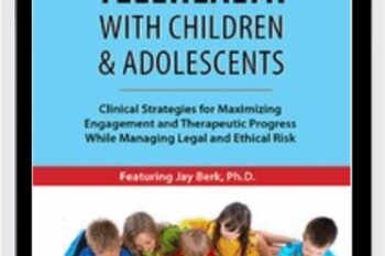 Telehealth with Children and Adolescents: Clinical Strategies for Maximizing Engagement and Therapeutic Progress While Managing Legal and Ethical Risk - Jay Berk