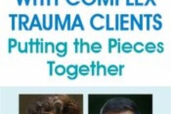 Working with Complex Trauma Clients: Putting the Pieces Together - Janina Fisher and Frank Anderson