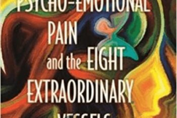 Psycho-Emotional Pain and the Eight Extraordinary Vessels - Yvonne R. Farrell