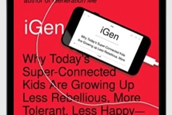 iGen: Why Todays Super-Connected Kids Are Growing Up Less Rebellious