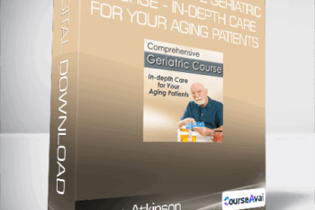 Steven Atkinson - Comprehensive Geriatric Course - In-depth Care for Your Aging Patients