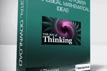 Joy of Thinking: The Beauty and Power of Classical Mathematical Ideas