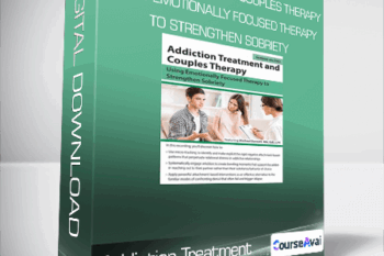 Addiction Treatment and Couples Therapy: Using Emotionally Focused Therapy to Strengthen Sobriety