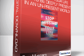 Cory Muscara - Stop Missing Your Life - How to be Deeply Present in an Un-Present World