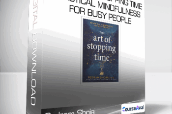 Pedram Shojai - The Art of Stopping Time: Practical Mindfulness for Busy People
