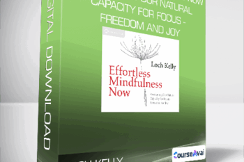 Loch Kelly - Effortless Mindfulness Now - Awakening Our Natural Capacity for Focus - Freedom and Joy