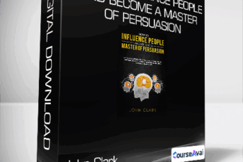 John Clark - How to Influence People and Become a Master of Persuasion