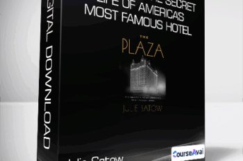 Julie Satow - The Plaza: The Secret Life of America's Most Famous Hotel