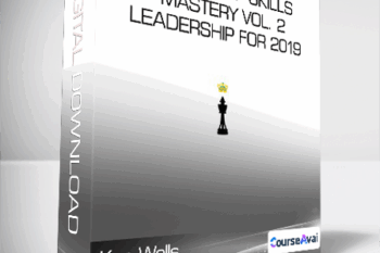 Ken Wells - Leadership Skills Mastery Vol. 2 - Leadership for 2019