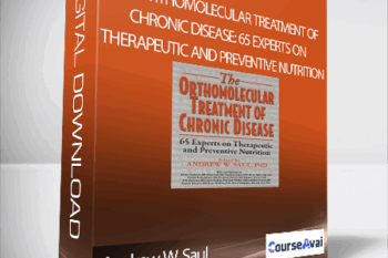 Andrew W. Saul - The Orthomolecular Treatment of Chronic Disease: 65 Experts on Therapeutic and Preventive Nutrition