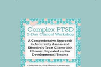 Arielle Schwartz - Complex PTSD Clinical Workshop: A Comprehensive Approach to Accurately Assess and Effectively Treat Clients with Chronic