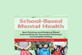 Ashley Rose - School-Based Mental Health: Best Practices and Evidence-Based Interventions for Successful Treatment in a Complex Setting